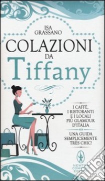 Colazioni da Tiffany. I caffè, i ristoranti e i locali più glamour d'Italia libro di Grassano Isa