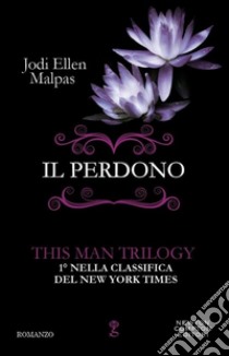 Il perdono. This man trilogy. Vol. 3 libro di Malpas Jodi Ellen