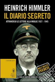 Il diario segreto attraverso le lettere alla moglie (1927-1945) libro di Himmler Heinrich L.; Himmler K. (cur.); Wildt M. (cur.)