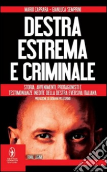 Destra estrema e criminale. Storia, avvenimenti, protagonisti e testimonianze inedite della destra eversiva italiana libro di Caprara Mario; Semprini Gianluca