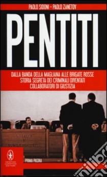 Pentiti. Dalla Banda della Magliana alle Brigate Rosse. Storia segreta dei criminali diventati collaboratori di giustizia libro di Sidoni Paolo; Zanetov Paolo