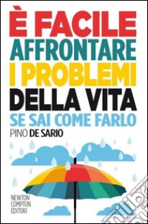 È facile affrontare i problemi della vita se sai come farlo libro di De Sario Pino