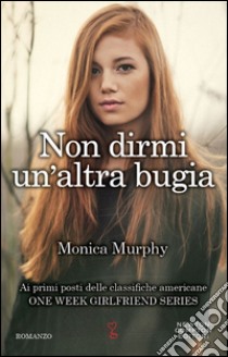 Non dirmi un'altra bugia. One week girlfriend series libro di Murphy Monica