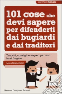 101 cose che devi sapere per difenderti dai bugiardi e dai traditori libro di Stanchieri Luca