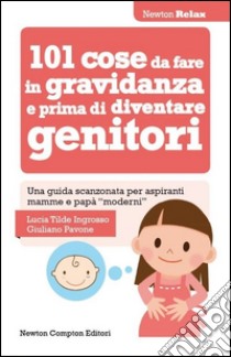 101 cose da fare in gravidanza e prima di diventare genitori libro di Ingrosso Lucia Tilde; Pavone Giuliano