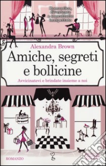 Amiche; segreti e bollicine libro di Brown Alexandra