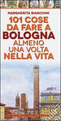 101 cose da fare a Bologna almeno una volta nella vita libro di Bianchini Margherita