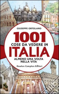 1001 cose da vedere in Italia almeno una volta nella vita libro di Ortolano Giuseppe