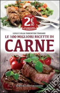 Le 100 migliori ricette di carne libro di Tarentini Troiani Olga - Tarentini Troiani Luigi