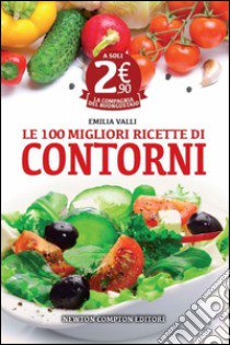 Le 100 migliori ricette di contorni libro di Valli Emilia