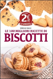 Le 100 migliori ricette di biscotti libro di Valli Emilia