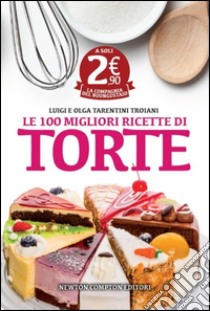 Le 100 migliori ricette di torte libro di Tarentini Troiani Olga - Tarentini Troiani Luigi