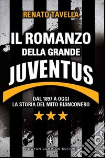 Il romanzo della grande Juventus. Dal 1897 a oggi. La storia del mito bianconero libro di Tavella Renato