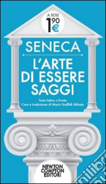 L'arte di essere saggi. Testo latino a fronte libro di Seneca L. Anneo; Scaffidi Abbate M. (cur.)