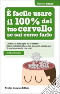 È facile usare il 100% del tuo cervello se sai come farlo libro di Koch Richard