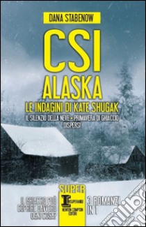 CSI Alaska. Le indagini di Kate Shugak: Il silenzio della neve-Primavera di ghiaccio-Dispersi libro di Stabenow Dana