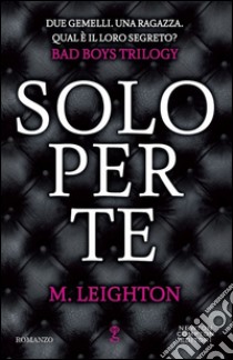 Solo per te. Bad boys trilogy libro di Leighton M.