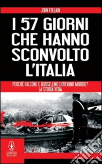I 57 giorni che hanno sconvolto l'Italia. Perché Falcone e Borsellino dovevano morire? libro di Follain John