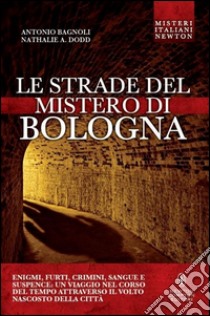 Le strade del mistero di Bologna libro di Bagnoli Antonio; Dodd Nathalie A.