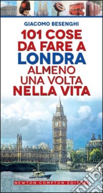 101 cose da fare a Londra almeno una volta nella vita libro di Besenghi Giacomo