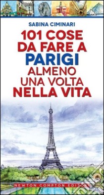 101 cose da fare a Parigi almeno una volta nella vita libro di Ciminari Sabina