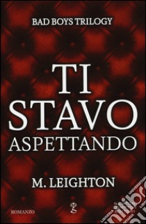 Ti stavo aspettando. Bad boys trilogy libro di Leighton M.