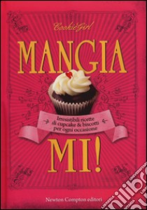 Mangiami! Irresistibili ricette di cupcake & biscotti per ogni occasione libro di Cookie Girl