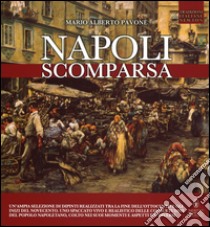 Napoli scomparsa. Ediz. illustrata libro di Pavone Mario A.