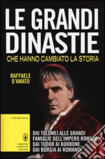 Le grandi dinastie che hanno cambiato la storia libro di D'Amato Raffaele