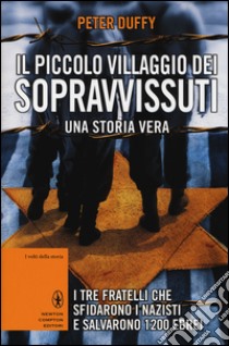 Il piccolo villaggio dei sopravvissuti. I tre fratelli che sfidarono i nazisti e salvarono 1200 ebrei libro di Duffy Peter