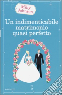 Un indimenticabile matrimonio quasi perfetto libro di Johnson Milly