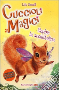 Sophie la scoiattolina. Cuccioli magici. Vol. 6 libro di Small Lily