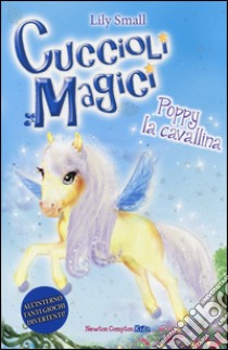 Poppy la cavallina. Cuccioli magici. Vol. 7 libro di Small Lily