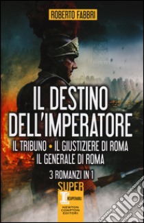 Il destino dell'imperatore. Il tribuno-Il giustiziere di Roma-Il generale di Roma libro di Fabbri Roberto