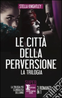 Le città della perversione. La trilogia libro di Knightley Stella