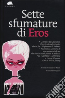 Sette sfumature di eros: Il portinaio dei certosini-Le 120 giornate di Sodoma-Memorie di una cantante tedesca-Venere in pelliccia... Ediz. integrale libro di Reim R. (cur.)