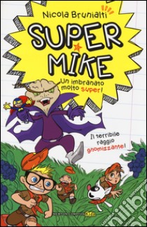 Il terribile raggio gnomizzante! Super Mike. Un imbranato molto super!. Vol. 3 libro di Brunialti Nicola