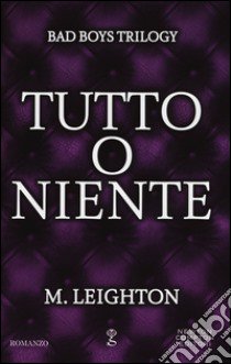 Tutto o niente. Bad boys trilogy libro di Leighton M.