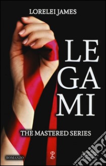 Legami. The Mastered Series libro di James Lorelei