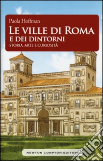 Le ville di Roma e dei dintorni. Storia, arte e curiosità libro di Hoffmann Paola