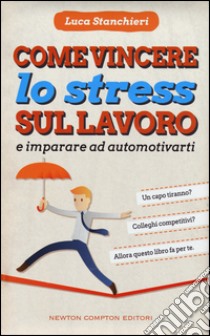 Come vincere lo stress sul lavoro e imparare ad automotivarti libro di Stanchieri Luca