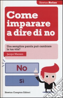 Come imparare a dire di no. Una semplice parola può cambiare la tua vita? libro di Marson Jacqui