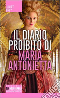 Il diario proibito di Maria Antonietta libro di Grey Juliet