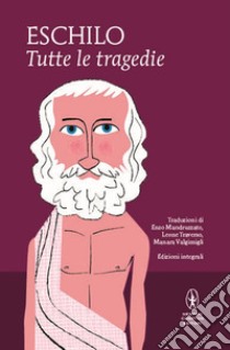 Tutte le tragedie: I persiani-I sette a Tebe-Le supplici-Prometeo incatenato-Agammenone-Le coefore-Le eumenidi. Ediz. integrale libro di Eschilo