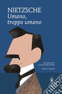 Umano, troppo umano. Un libro per spiriti liberi. Ediz. integrale libro di Nietzsche Friedrich