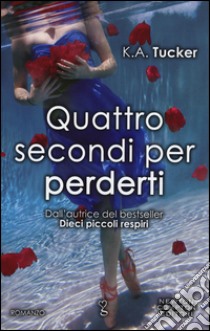 Quattro secondi per perderti libro di Tucker K. A.