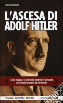 L'ascesa di Adolf Hitler. Come naque e si affermò il nazismo in Germania nel primo trentennio del Novecento libro di Davidson Eugene