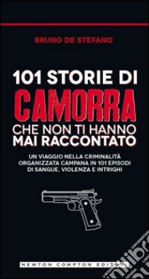 Storia e storie di camorra. 101 storie di camorra che non ti hanno mai raccontato libro di De Stefano Bruno