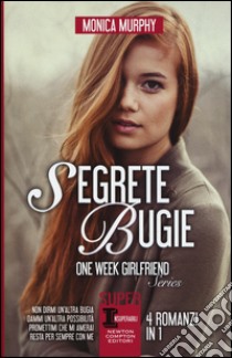 Segrete bugie: Non dirmi un'altra bugia-Dammi un'altra possibilità-Promettimi che mi amerai-Resta per sempre con me. One Week Girlfriend Series libro di Murphy Monica