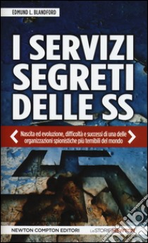 I servizi segreti delle SS. Nascita ed evoluzione, difficoltà e successi di una delle organizzazioni spionistiche più temibili del mondo libro di Blandford Edmund L.